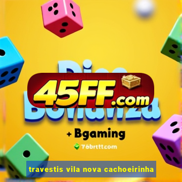 travestis vila nova cachoeirinha